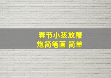 春节小孩放鞭炮简笔画 简单